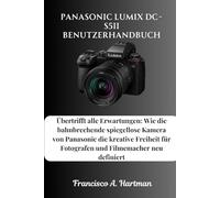 Panasonic Lumix DC-S5II Benutzerhandbuch: Übertrifft alle Erwartungen: Wie die bahnbrechende spiegellose Kamera von Panasonic die kreative Freiheit für Fotografen und Filmemacher neu definiert