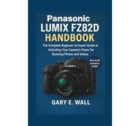 Panasonic Lumix FZ82D Handbook: The Complete Beginner-to-Expert Guide to Unlocking Your Camera’s Power for Stunning Photos and Videos