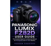 Panasonic LUMIX FZ82D User Guide: The Complete Beginner-to-Advanced Manual for Photography and 4K Video Mastery