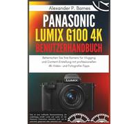 Panasonic Lumix G100 4K Spiegellose Kamera Benutzerhandbuch: Beherrschen Sie Ihre Kamera für Vlogging und Content-Erstellung mit professionellen 4K-Video- und Fotografie-Tipps