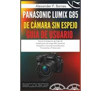 Panasonic Lumix G85 de Cámara sin Espejo Guía de Usuario: Domina la Grabación de Video 4K, Estabilización de Imagen I justes de Fotografía y Funciones Avanzadas para Principiantes a Profesionale