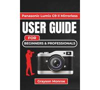 Panasonic Lumix G9 II Mirrorless USER GUIDE For Beginners & Professionals: Mastering Your Mirrorless Camera for Stunning Photos and Videos in Any Environment