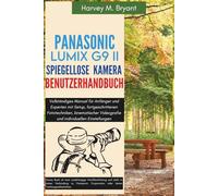 Panasonic Lumix G9 II spiegellose Kamera Benutzerhandbuch: Vollständiges Manual für Anfänger und Experten mit Setup, fortgeschrittenen Fototechniken, ... Videografie und individuellen Einstellungen