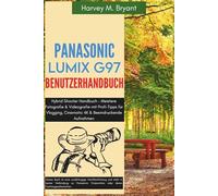 Panasonic LUMIX G97 Benutzerhandbuch: Hybrid Shooter Handbuch - Meistere Fotografie & Videografie mit Profi-Tipps für Vlogging, Cinematic 4K & Beeindruckende Aufnahmen