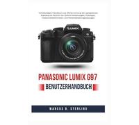 Panasonic LUMIX G97 Benutzerhandbuch: Vollständiges Handbuch zur Beherrschung der spiegellosen Kamera mit Schritt-für-Schritt-Anleitungen, Fototipps, Videowiedetechniken und Fehlerbehebungslösungen