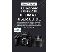 Panasonic LUMIX G9II Ultimate User Guide: Step by step menus, autofocus tuning, stabilization tricks and 5.8K open gate video settings for everyday ... Manuals for Tech Enthusiasts and Beginners)