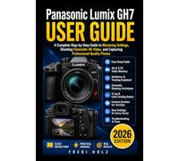 Panasonic Lumix GH7 User Guide: Setup, Performance Optimization, Battery Management, and Everyday Use