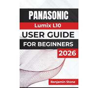 Panasonic Lumix L10 USER GUIDE For Beginners 2026: Camera Setup, Photography Basics, Creative Shooting, Video Recording, File Management, and Everyday Troubleshooting
