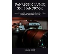 PANASONIC LUMIX S5 II HANDBOOK: Complete Manual for Beginners and Professionals to Unlock Photo & Video Perfection in 2025-2026