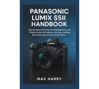 Panasonic LUMIX S5II HANDBOOK: Step-by-Step Instructions to Help Beginners and Creators Learn the Features, Settings, and Real-World Techniques that Actually Matter