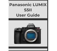 Panasonic LUMIX S5II User Guide: Unlock Professional Results, Step-by-Step: Your Definitive Handbook for Every Photographer.