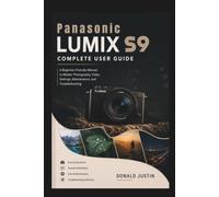 Panasonic LUMIX S9 Complete User Guide: A Beginner-Friendly Manual to Master Photography, Video, Settings, Maintenance, and Troubleshooting