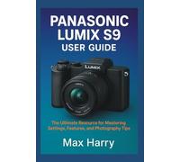 Panasonic LUMIX S9 User Guide: The Ultimate Resource for Mastering Settings, Features, and Photography Tips