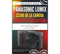 Panasonic Lumix ZS200 de la Caméra Guide de l'Utilisateur: Manuel Étape par Étape pour Débutants et Seniors pour Maîtriser Réglages, Modes et Bases de Photographie