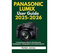 PANASONIC LUMIX ZS99 User Guide 2025-2026: Step-by-Step Guide to Settings, Photography Techniques, Video Recording, and Expert Tips for Stunning Results (UPDATED CAMERA USER GUIDES 2025-2026)