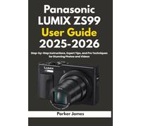 Panasonic LUMIX ZS99 User Guide 2025-2026: Step-by-Step Instructions, Expert Tips, and Pro Techniques for Stunning Photos and Videos (UPDATED CAMERA USER GUIDES 2025-2026)