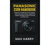 Panasonic ZS99 Handbook: A Beginnner-Friendly Manual that Explains how to set up the Camera, Handle Tricky Lighting, and Make the most of it’s Photo and Video Tools