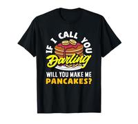 Pancakes If I Call You Darling Will You Make T-Shirt