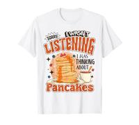 Pancakes Love Sorry Wasn't Listening Thinking About Pancakes T-Shirt