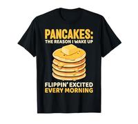 Pancakes The Reason I Wake Up Flippin' Excited Every Morning T-Shirt