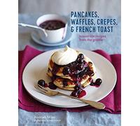 Pancakes, Waffles, Crêpes & French Toast: Irresistible recipes from the griddle