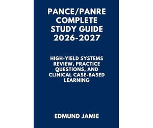 PANCE/PANRE COMPLETE STUDY GUIDE 2026-2027: High-Yield Systems Review, Practice Questions, and Clinical Case-Based Learning