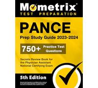 PANCE Prep Study Guide 2023-2024 - 750+ Practice Test Questions, Secrets Review Book for the Physician Assistant National Certifying Exam: [5th Edition]