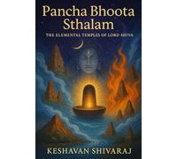 Pancha Bhoota Sthalam: The Elemental Temples of Lord Shiva: A Spiritual Journey through Earth, Water, Fire, Air, and Space By Keshavan Shivaraj (Keshiva)