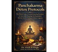 Panchakarma Detox Protocols: The Clinical Guide of Standard Operating Procedures to Ayurvedic Cleansing, Gut Restoration, Nervous System Healing & Holistic Longevity
