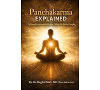 Panchakarma Explained: A Simple Ayurvedic Detox Guide for Busy People By Dr. Megha Patel, MD (Panchakarma) (The Ayurvedic Healing)