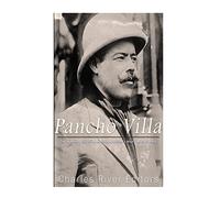 Pancho Villa: The Legendary Life of the Mexican Revolution’s Most Famous General