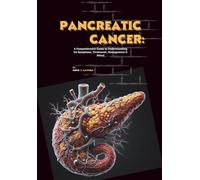 Pancreatic Cancer: A Comprehensive Guide to Understanding Its Symptoms, Treatment, Management & More! (Cancer Decoded)