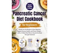 Pancreatic Cancer Diet Cookbook for Beginners: Gentle Low-Fat Recipes to Ease Digestion, Support Enzyme Health, and Protect Weight - with a 4-Week Meal Plan to Nourish the Body Through Treatment