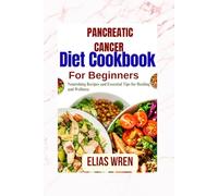 Pancreatic Cancer Diet Cookbook For Beginners: Nourishing Recipes and Essential Tips for Healing and Wellness