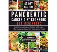 Pancreatic Cancer Diet Cookbook for Beginners: Nutritious and Healthy Recipes to Minimize Inflammation and Maximize Wellness and Health