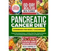 Pancreatic Cancer Diet Cookbook for Newly Diagnosed: Simple, Nourishing Recipes, a 60-Day Meal Plan, Weekly Shopping List and Practical Nutrition Guidance for Healthy Eating