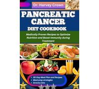 PANCREATIC CANCER DIET COOKBOOK: Medically Proven Recipes to Optimize Nutrition and Boost Immunity during Treatment