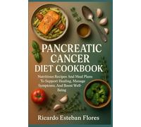 PANCREATIC CANCER DIET COOKBOOK: Nutritious Recipes And Meal Plans To Support Healing, Manage Symptoms, And Boost Well-Being