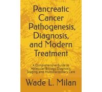 Pancreatic Cancer: Pathogenesis, Diagnosis, and Modern Treatment: A Comprehensive Guide to Molecular Biology, Diagnosis, Staging, and Multidisciplinary Care