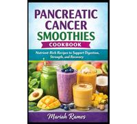 PANCREATIC CANCER SMOOTHIES COOKBOOK: Nutrient-Rich Recipes to Support Digestion, Strength, and Recovery