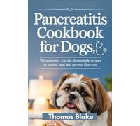 Pancreatitis Cookbook for Dogs: Vet-Approved, Low-Fat, Homemade Recipes to Soothe, Heal, and Prevent Flare-Ups