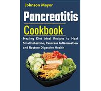 Pancreatitis Cookbook: Healing Diet Meal to Heal Small Intestine, Pancreas Inflammation and Restore Digestive Health