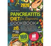 Pancreatitis Diet Cookbook for Beginners: 160 Easy, Anti-Inflammatory Recipes to Manage Chronic Pancreatitis, Reduce Inflammation, and Support Pancreatic Health (28-Day Meal Plan, 500 Days of Ideas)