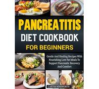 Pancreatitis Diet Cookbook for Beginners: Gentle and Healing Recipes with Nourishing Low Fat Meals to Support Pancreatic Recovery and Comfort.