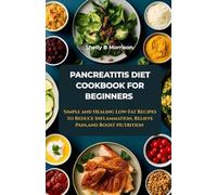 Pancreatitis Diet Cookbook for Beginners: Simple and Healing Low-Fat Recipes to Reduce Inflammation, Relieve Pain, and Boost Nutrition