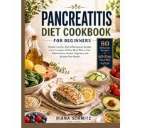 PANCREATITIS DIET COOKBOOK FOR BEGINNERS: Simple Low-Fat, Anti-Inflammatory Recipes and a Complete 60-Day Meal Plan to Ease Inflammation, Restore Digestion, and Reclaim Your Health