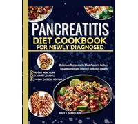 PANCREATITIS DIET COOKBOOK FOR NEWLY DIAGNOSED: Delicious Recipes with Meal Plans to Reduce Inflammation and Improve Digestive Health