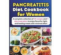 Pancreatitis Diet Cookbook for Women: A complete collection of 125 recipes and 7-day meal plans to enjoy flavorful, light, and healing meals with minimal effort
