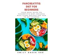PANCREATITIS DIET FOR BEGINNERS: Your book guide on pancreatitis diet includes meal plans, recipes and how to get started