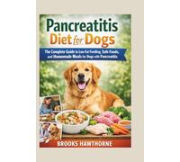 Pancreatitis Diet for Dogs: The Complete Guide to Low-Fat Feeding, Safe Foods, and Homemade Meals for Dogs with Pancreatitis